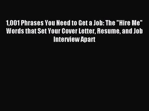 Read 1001 Phrases You Need to Get a Job: The Hire Me Words that Set Your Cover Letter Resume