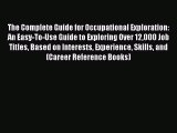 Read The Complete Guide for Occupational Exploration: An Easy-To-Use Guide to Exploring Over