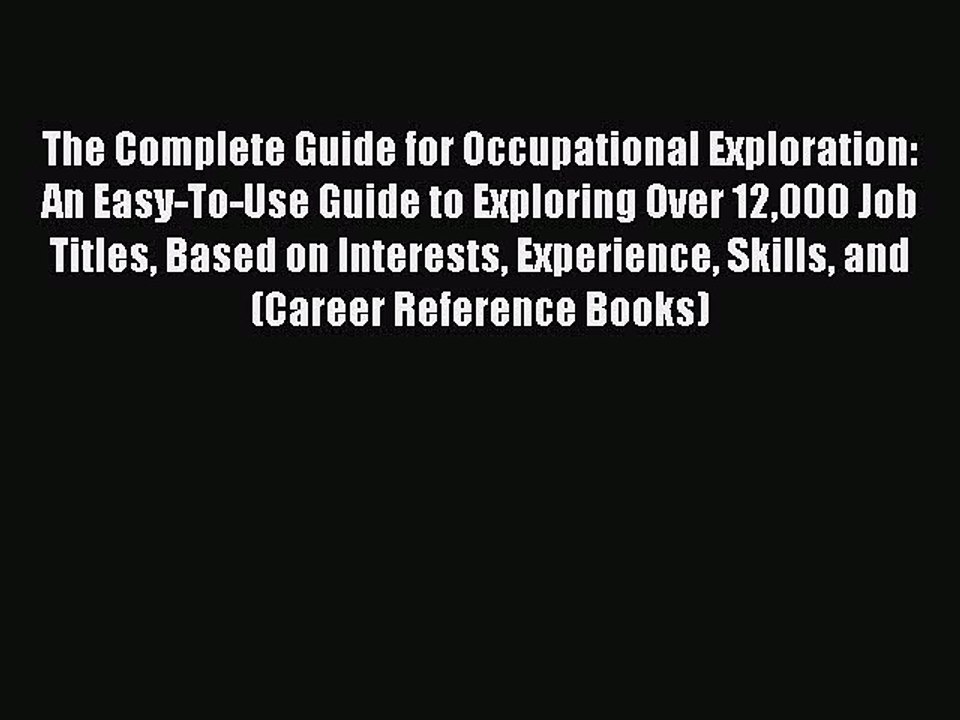 Read The Complete Guide for Occupational Exploration: An Easy-To-Use Guide to Exploring Over