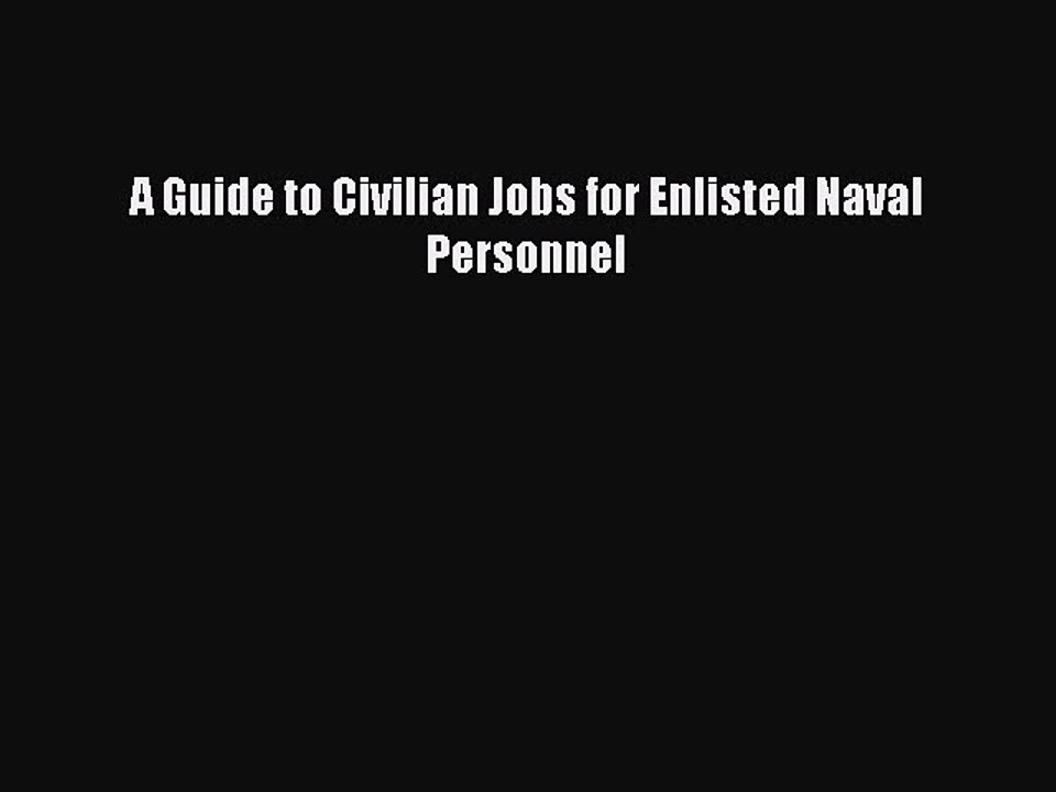 Download A Guide to Civilian Jobs for Enlisted Naval Personnel PDF Online