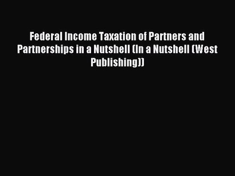 Read Federal Income Taxation of Partners and Partnerships in a Nutshell (In a Nutshell (West