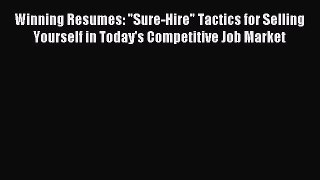 Read Winning Resumes: Sure-Hire Tactics for Selling Yourself in Today's Competitive Job Market