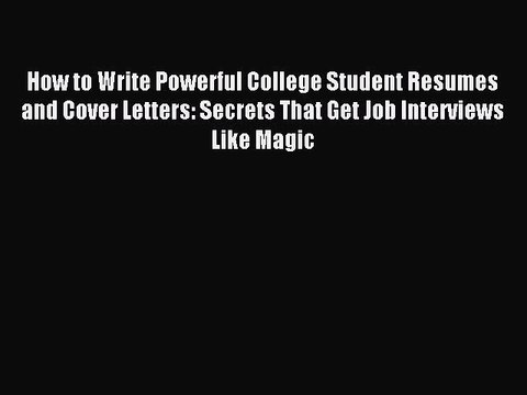 Read How to Write Powerful College Student Resumes and Cover Letters: Secrets That Get Job