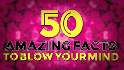 50 AMAZING Facts to Blow your Mind! 2016