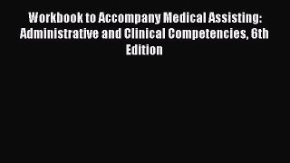 Read Workbook to Accompany Medical Assisting: Administrative and Clinical Competencies 6th