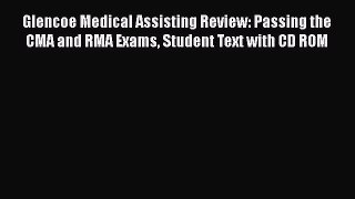Read Glencoe Medical Assisting Review: Passing the CMA and RMA Exams Student Text with CD ROM