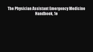 Read The Physician Assistant Emergency Medicine Handbook 1e Ebook Free
