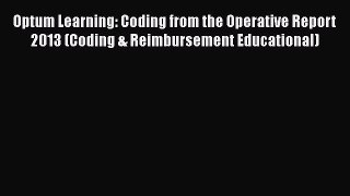 Read Optum Learning: Coding from the Operative Report 2013 (Coding & Reimbursement Educational)