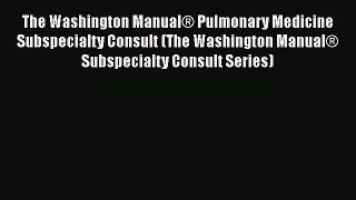 Download The Washington Manual® Pulmonary Medicine Subspecialty Consult (The Washington Manual®