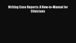 Read Writing Case Reports: A How-to-Manual for Clinicians Ebook Free
