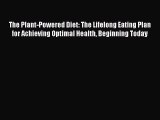 Download The Plant-Powered Diet: The Lifelong Eating Plan for Achieving Optimal Health Beginning