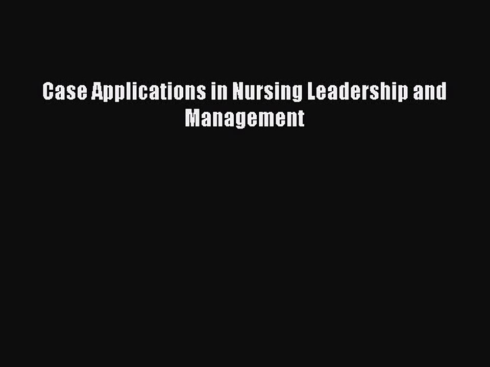 Read Case Applications in Nursing Leadership and Management Ebook Free