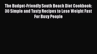 Download The Budget-Friendly South Beach Diet Cookbook: 30 Simple and Tasty Recipes to Lose