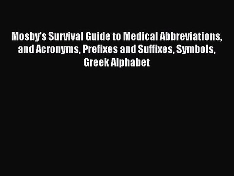 Read Mosby's Survival Guide to Medical Abbreviations and Acronyms Prefixes and Suffixes Symbols