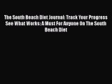 Read The South Beach Diet Journal: Track Your Progress See What Works: A Must For Anyone On