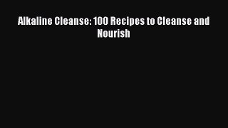 Download Alkaline Cleanse: 100 Recipes to Cleanse and Nourish Ebook Free