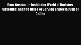 Download Dear Customer: Inside the World of Baristas Upselling and the Rules of Serving a Special