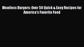 Download Meatless Burgers: Over 50 Quick & Easy Recipes for America's Favorite Food PDF Free