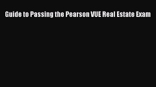 Read Guide to Passing the Pearson VUE Real Estate Exam E-Book Free