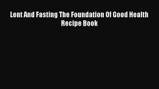 Read Lent And Fasting The Foundation Of Good Health Recipe Book Ebook Free
