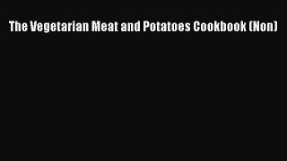 Read The Vegetarian Meat and Potatoes Cookbook (Non) Ebook Free