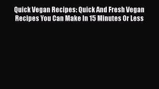 Read Quick Vegan Recipes: Quick And Fresh Vegan Recipes You Can Make In 15 Minutes Or Less