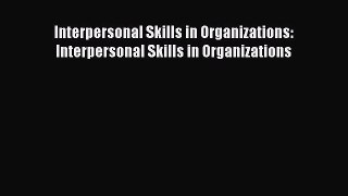 Download Interpersonal Skills in Organizations: Interpersonal Skills in Organizations PDF Free