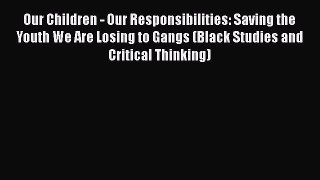 Download Our Children - Our Responsibilities: Saving the Youth We Are Losing to Gangs (Black