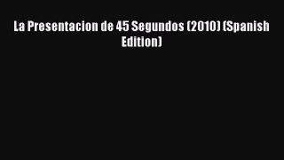Download La Presentacion de 45 Segundos (2010) (Spanish Edition) PDF Online