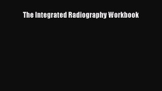 Read The Integrated Radiography Workbook Ebook Free