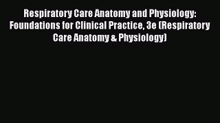 Read Respiratory Care Anatomy and Physiology: Foundations for Clinical Practice 3e (Respiratory