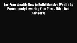 Read Tax-Free Wealth: How to Build Massive Wealth by Permanently Lowering Your Taxes (Rich