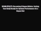 Read VEGAN ATHLETE: Becoming A Vegan Athlete. Getting Your Body Ready For Optimal Performance