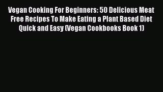 Read Vegan Cooking For Beginners: 50 Delicious Meat Free Recipes To Make Eating a Plant Based