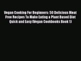 Read Vegan Cooking For Beginners: 50 Delicious Meat Free Recipes To Make Eating a Plant Based