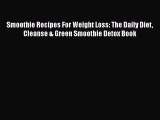 Read Smoothie Recipes For Weight Loss: The Daily Diet Cleanse & Green Smoothie Detox Book Ebook
