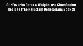 Read Our Favorite Detox & Weight Loss Slow Cooker Recipes (The Reluctant Vegetarians Book 3)