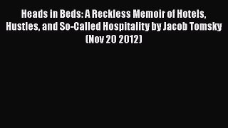 PDF Heads in Beds: A Reckless Memoir of Hotels Hustles and So-Called Hospitality by Jacob Tomsky