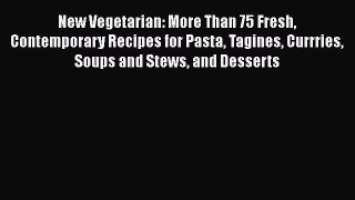Read New Vegetarian: More Than 75 Fresh Contemporary Recipes for Pasta Tagines Currries Soups