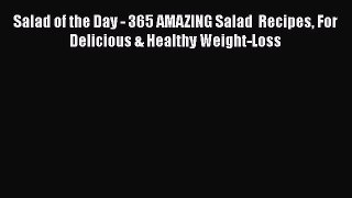 Read Salad of the Day - 365 AMAZING Salad  Recipes For Delicious & Healthy Weight-Loss Ebook