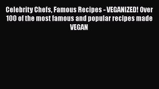 Read Celebrity Chefs Famous Recipes - VEGANIZED! Over 100 of the most famous and popular recipes