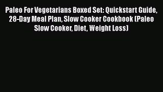 Read Paleo For Vegetarians Boxed Set: Quickstart Guide 28-Day Meal Plan Slow Cooker Cookbook