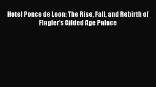 PDF Hotel Ponce de Leon: The Rise Fall and Rebirth of Flagler's Gilded Age Palace  Read Online