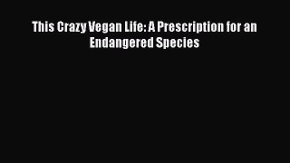 Download This Crazy Vegan Life: A Prescription for an Endangered Species Ebook Free