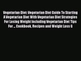 Read Vegetarian Diet: Vegetarian Diet Guide To Starting A Vegetarian Diet With Vegetarian Diet