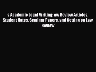 Read s Academic Legal Writing: aw Review Articles Student Notes Seminar Papers and Getting