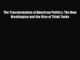 Read The Transformation of American Politics: The New Washington and the Rise of Think Tanks