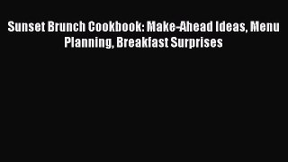 Read Books Sunset Brunch Cookbook: Make-Ahead Ideas Menu Planning Breakfast Surprises ebook