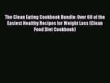 Read The Clean Eating Cookbook Bundle: Over 60 of the Easiest Healthy Recipes for Weight Loss