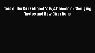 Read Books Cars of the Sensational '70s A Decade of Changing Tastes and New Directions E-Book